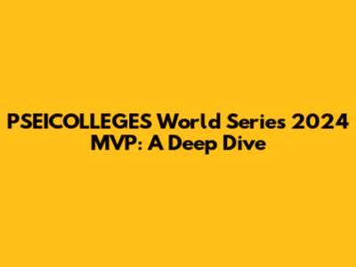 PSEICOLLEGES World Series 2024 MVP: A Deep Dive