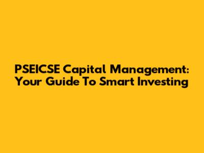 PSEICSE Capital Management: Your Guide To Smart Investing