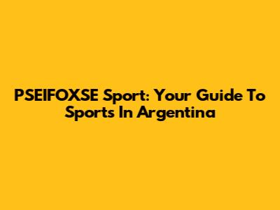 PSEIFOXSE Sport: Your Guide To Sports In Argentina