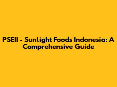 PSEII - Sunlight Foods Indonesia: A Comprehensive Guide