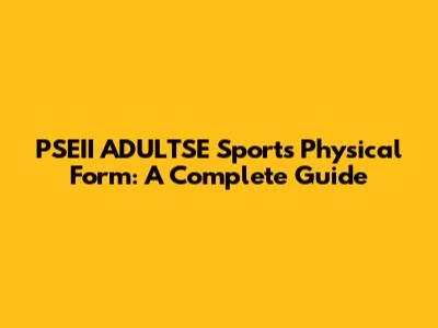 PSEII ADULTSE Sports Physical Form: A Complete Guide