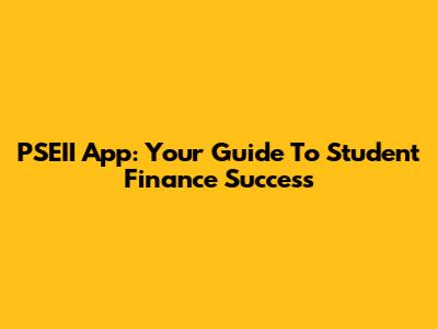 PSEII App: Your Guide To Student Finance Success