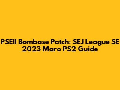 PSEII Bombase Patch: SEJ League SE 2023 Maro PS2 Guide