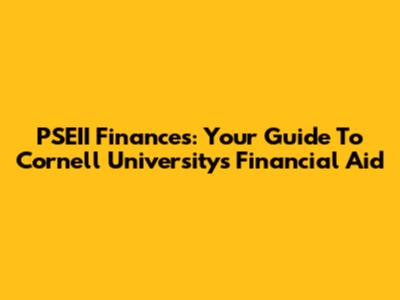PSEII Finances: Your Guide To Cornell University's Financial Aid