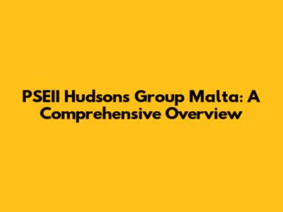 PSEII Hudson's Group Malta: A Comprehensive Overview
