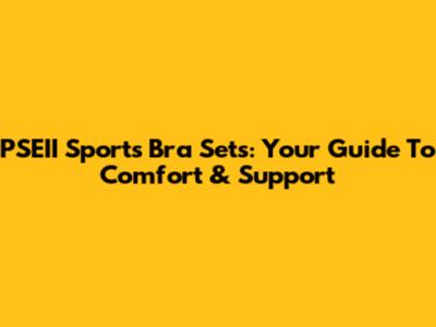 PSEII Sports Bra Sets: Your Guide To Comfort & Support