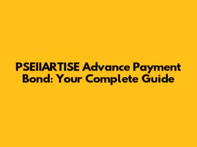 PSEIIARTISE Advance Payment Bond: Your Complete Guide