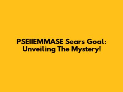 PSEIIEMMASE Sears Goal: Unveiling The Mystery!
