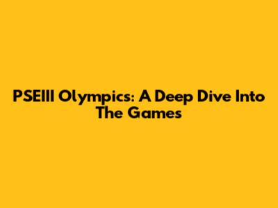PSEIII Olympics: A Deep Dive Into The Games