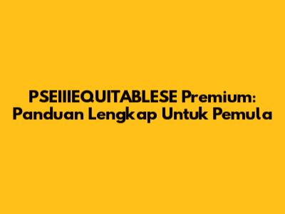 PSEIIIEQUITABLESE Premium: Panduan Lengkap Untuk Pemula