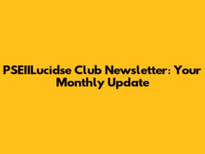 PSEIILucidse Club Newsletter: Your Monthly Update