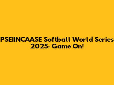PSEIINCAASE Softball World Series 2025: Game On!