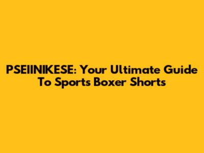 PSEIINIKESE: Your Ultimate Guide To Sports Boxer Shorts