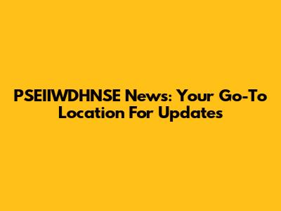 PSEIIWDHNSE News: Your Go-To Location For Updates
