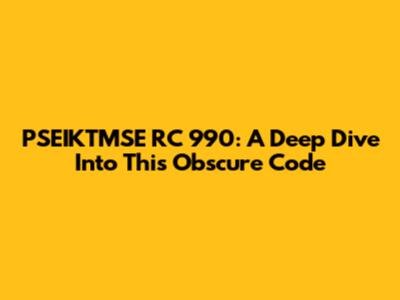 PSEIKTMSE RC 990: A Deep Dive Into This Obscure Code