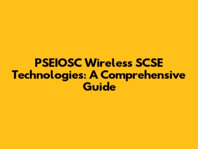 PSEIOSC Wireless SCSE Technologies: A Comprehensive Guide