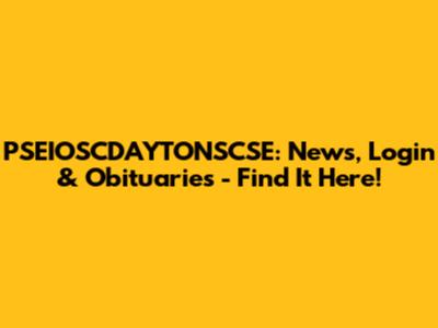 PSEIOSCDAYTONSCSE: News, Login & Obituaries - Find It Here!