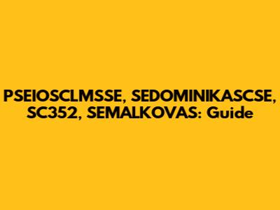 PSEIOSCLMSSE, SEDOMINIKASCSE, SC352, SEMALKOVAS: Guide