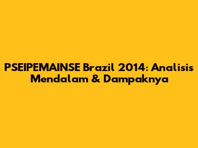 PSEIPEMAINSE Brazil 2014: Analisis Mendalam & Dampaknya