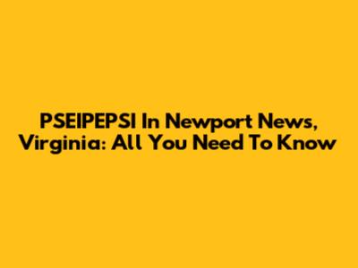 PSEIPEPSI In Newport News, Virginia: All You Need To Know