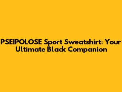 PSEIPOLOSE Sport Sweatshirt: Your Ultimate Black Companion
