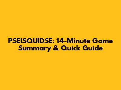 PSEISQUIDSE: 14-Minute Game Summary & Quick Guide