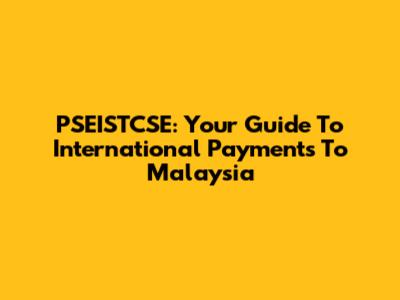 PSEISTCSE: Your Guide To International Payments To Malaysia