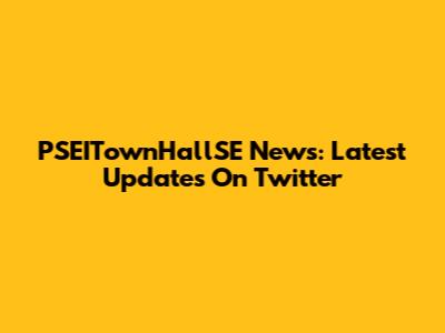 PSEITownHallSE News: Latest Updates On Twitter