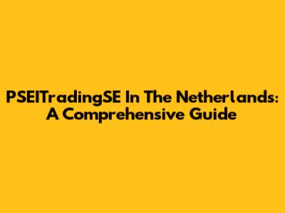 PSEITradingSE In The Netherlands: A Comprehensive Guide