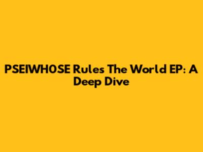 PSEIWH0SE Rules The World EP: A Deep Dive