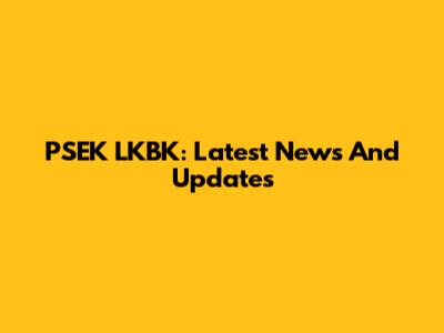 PSEK LKBK: Latest News And Updates