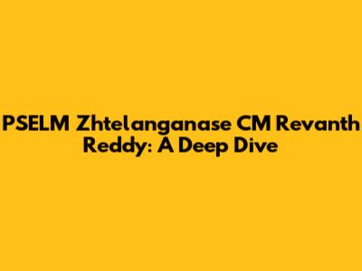 PSELM Zhtelanganase CM Revanth Reddy: A Deep Dive