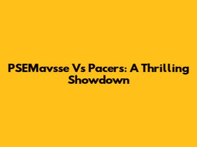 PSEMavsse Vs Pacers: A Thrilling Showdown