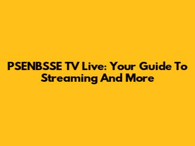 PSENBSSE TV Live: Your Guide To Streaming And More
