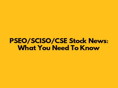 PSEO/SCISO/CSE Stock News: What You Need To Know
