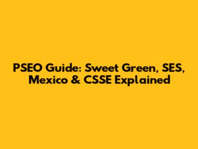 PSEO Guide: Sweet Green, SES, Mexico & CSSE Explained