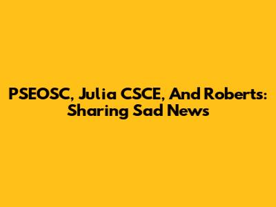 PSEOSC, Julia CSCE, And Roberts: Sharing Sad News