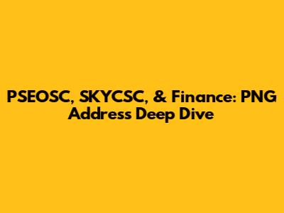 PSEOSC, SKYCSC, & Finance: PNG Address Deep Dive