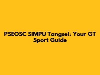 PSEOSC SIMPU Tangsel: Your GT Sport Guide