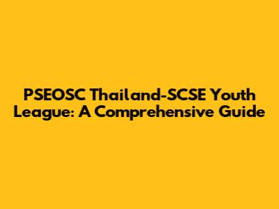 PSEOSC Thailand-SCSE Youth League: A Comprehensive Guide