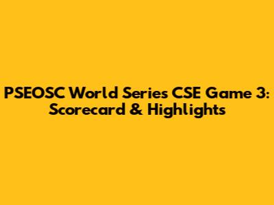 PSEOSC World Series CSE Game 3: Scorecard & Highlights