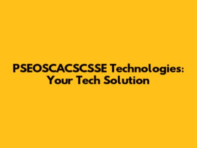 PSEOSCACSCSSE Technologies: Your Tech Solution