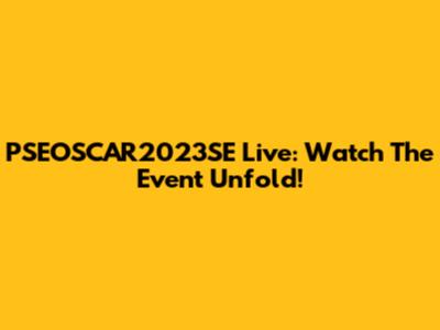 PSEOSCAR2023SE Live: Watch The Event Unfold!