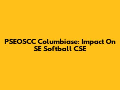 PSEOSCC Columbiase: Impact On SE Softball CSE