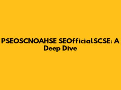 PSEOSCNOAHSE SEOfficialSCSE: A Deep Dive