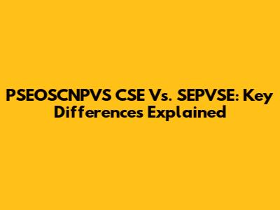 PSEOSCNPVS CSE Vs. SEPVSE: Key Differences Explained