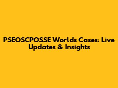 PSEOSCPOSSE World's Cases: Live Updates & Insights