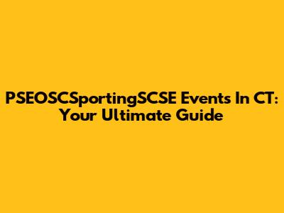 PSEOSCSportingSCSE Events In CT: Your Ultimate Guide