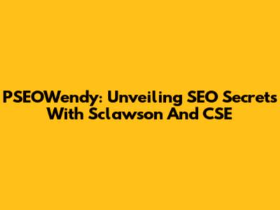 PSEOWendy: Unveiling SEO Secrets With Sclawson And CSE