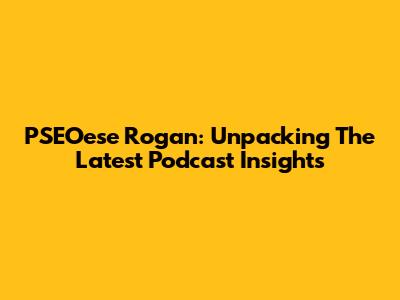 PSEOese Rogan: Unpacking The Latest Podcast Insights